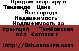 Продам квартиру в Таиланде › Цена ­ 3 500 000 - Все города Недвижимость » Недвижимость за границей   . Тамбовская обл.,Котовск г.